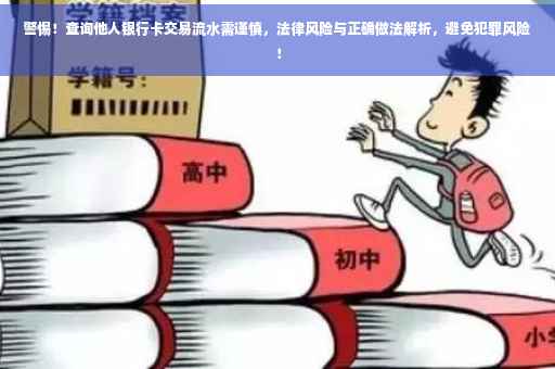 警惕！查询他人银行卡交易流水需谨慎，法律风险与正确做法解析，避免犯罪风险！