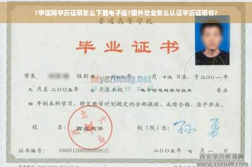 ?学信网学历证明怎么下载电子版?国外毕业怎么认证学历证明书?