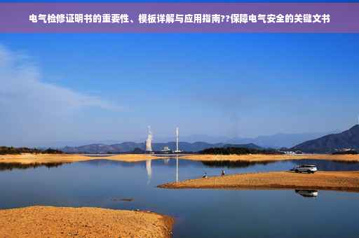 电气检修证明书的重要性、模板详解与应用指南??保障电气安全的关键文书
