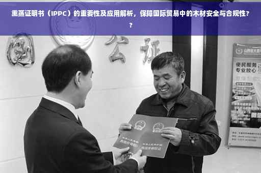 熏蒸证明书（IPPC）的重要性及应用解析，保障国际贸易中的木材安全与合规性??