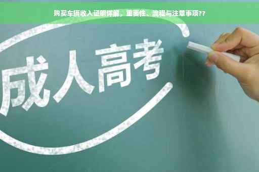 购买车辆收入证明详解，重要性、流程与注意事项??