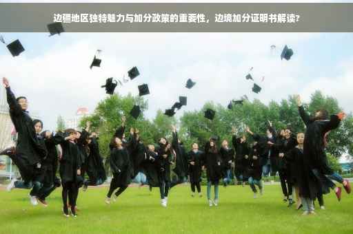 边疆地区独特魅力与加分政策的重要性，边境加分证明书解读?