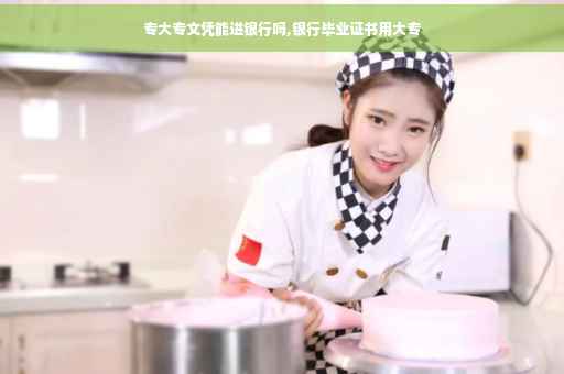 专大专文凭能进银行吗,银行毕业证书用大专