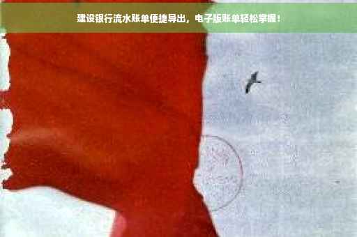建设银行流水账单便捷导出，电子版账单轻松掌握！