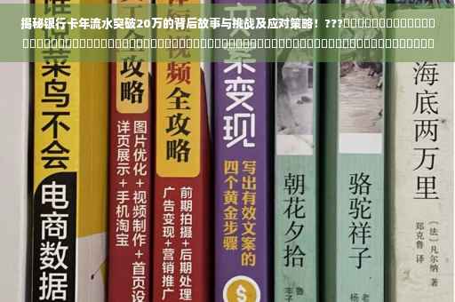 揭秘银行卡年流水突破20万的背后故事与挑战及应对策略！???​​​​​​​​​​​​​​​​​​​​​​​​​​​​​​​​​​​​​​​​​​​​​​​​​​​​​​​​​​​​​​​​​​​​​​​​​​​​ ​​​