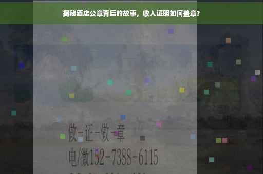 揭秘酒店公章背后的故事，收入证明如何盖章？