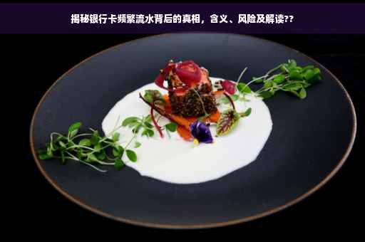 揭秘银行卡频繁流水背后的真相，含义、风险及解读??
