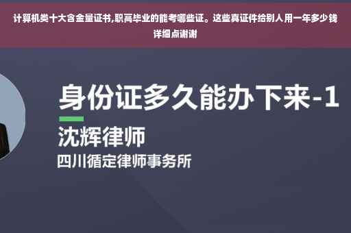 计算机类十大含金量证书,职高毕业的能考哪些证。这些真证件给别人用一年多少钱详细点谢谢