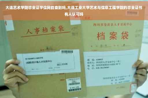 大连艺术学院毕业证学信网能查到吗,大连工业大学艺术与信息工程学院的毕业证书有人认可吗