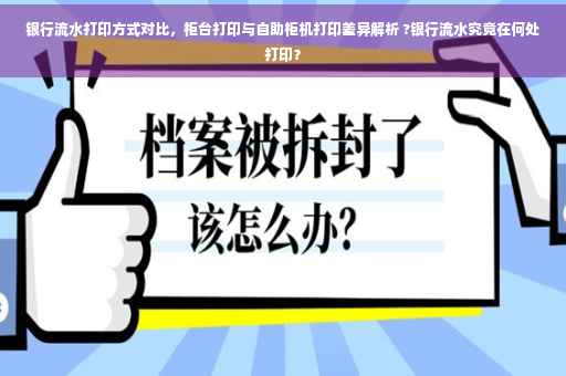 银行流水打印方式对比，柜台打印与自助柜机打印差异解析 ?银行流水究竟在何处打印？