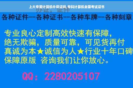 上大专要计算机中级证吗,专科计算机全国考试证书 上大专要计算机中级证吗,专科计算机全国考试证书