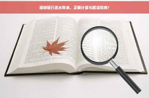 揭秘银行流水账单，正确计算与解读指南?