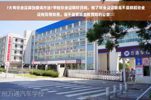 ?大专毕业证真伪查询方法?学校毕业证明好开吗，有了毕业证证明是不是就和毕业证有同等效用。需不需要加盖教育局的公章⚡️