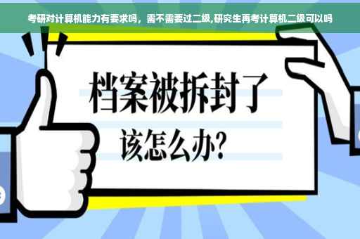 考研对计算机能力有要求吗，需不需要过二级,研究生再考计算机二级可以吗