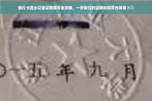 银行卡流水记录证明撰写全攻略，一步到位的证明材料写作指导 ?⚡️