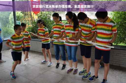 贷款银行流水账单办理指南，全流程攻略??
