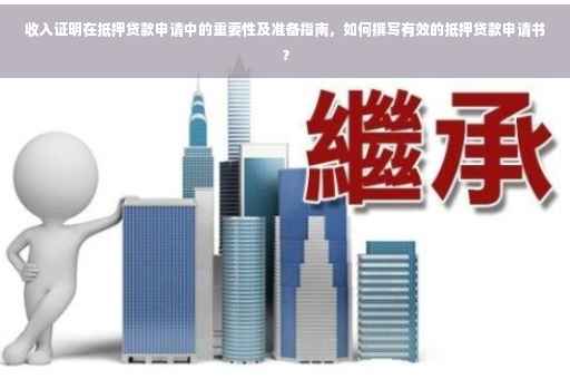 收入证明在抵押贷款申请中的重要性及准备指南，如何撰写有效的抵押贷款申请书？
