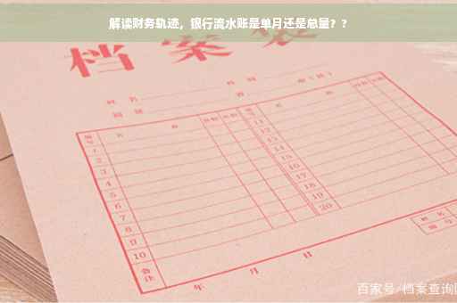 解读财务轨迹，银行流水账是单月还是总量？?