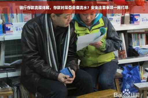 银行存款流程详解，存款时是否会查流水？安全注意事项一网打尽