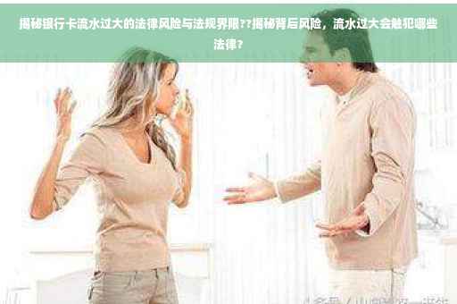 揭秘银行卡流水过大的法律风险与法规界限??揭秘背后风险，流水过大会触犯哪些法律？