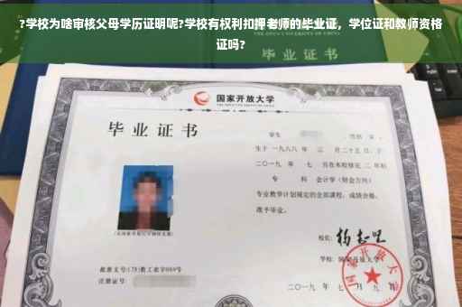 ?学校为啥审核父母学历证明呢?学校有权利扣押老师的毕业证,学位证和教师资格证吗? ?学校为啥审核父母学历证明呢?学校有权利扣押老师的毕业证,学位证和教师资格证吗?