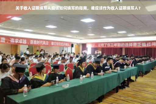 关于收入证明填写人应该如何填写的指南，谁应该作为收入证明填写人？