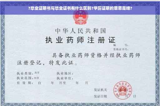 ?毕业证明书与毕业证书有什么区别?学历证明的意思是啥?