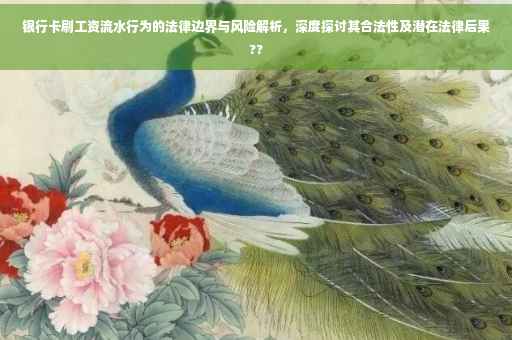 银行卡刷工资流水行为的法律边界与风险解析，深度探讨其合法性及潜在法律后果??