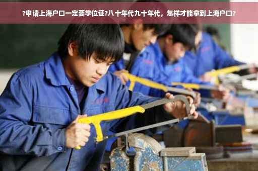 ?申请上海户口一定要学位证?八十年代九十年代，怎样才能拿到上海户口?