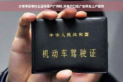 大专学历考什么证书落户广州好,外地户口在广东购车上户条件