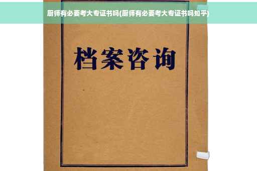 厨师有必要考大专证书吗(厨师有必要考大专证书吗知乎)