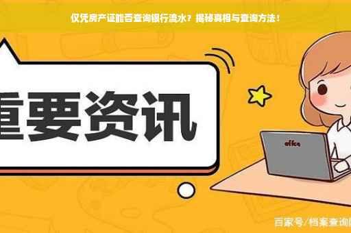 仅凭房产证能否查询银行流水？揭秘真相与查询方法！