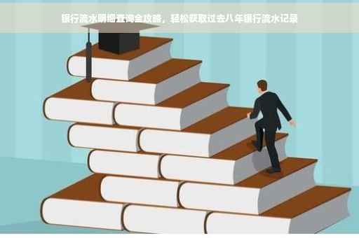 银行流水明细查询全攻略，轻松获取过去八年银行流水记录