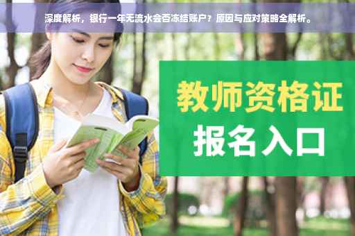 深度解析，银行一年无流水会否冻结账户？原因与应对策略全解析。