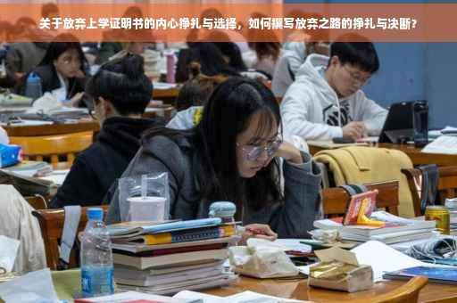 关于放弃上学证明书的内心挣扎与选择，如何撰写放弃之路的挣扎与决断？