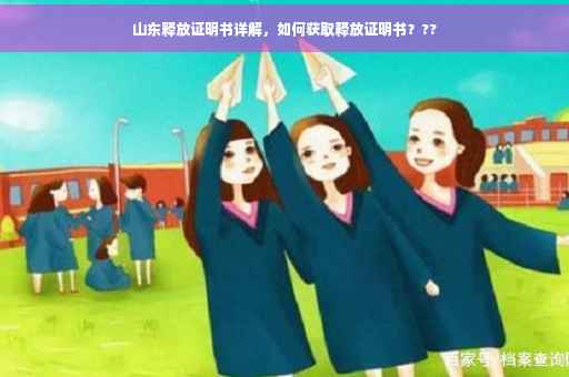 山东释放证明书详解，如何获取释放证明书？??