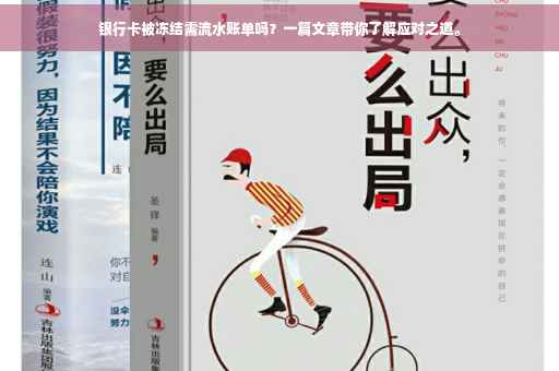 银行卡被冻结需流水账单吗？一篇文章带你了解应对之道。