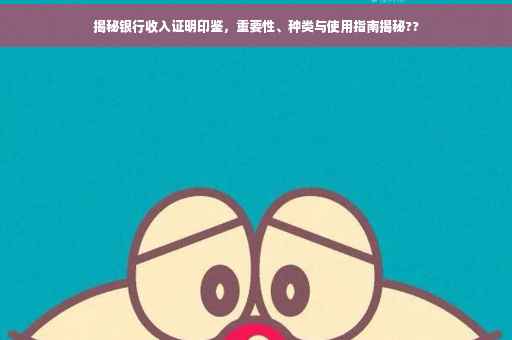 揭秘银行收入证明印鉴，重要性、种类与使用指南揭秘??