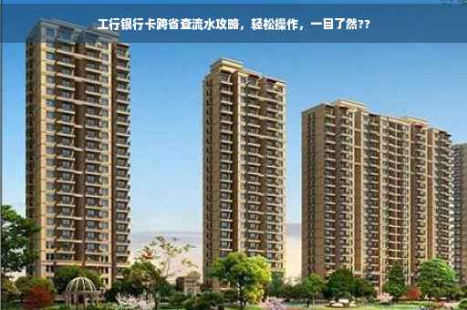 工行银行卡跨省查流水攻略，轻松操作，一目了然??