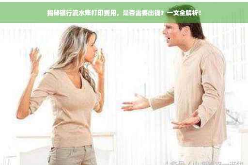 揭秘银行流水账打印费用，是否需要出钱？一文全解析！