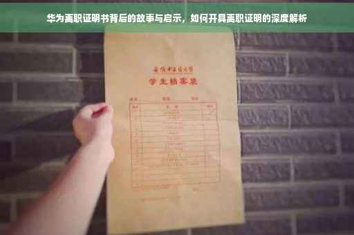 华为离职证明书背后的故事与启示，如何开具离职证明的深度解析