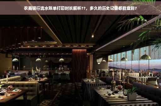 农商银行流水账单打印时长解析??，多久的历史记录都能查到？