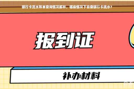 银行卡流水账单查询情况解析，哪些情况下会查银行卡流水？