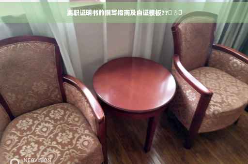 离职证明书的撰写指南及自证模板??‍♂️