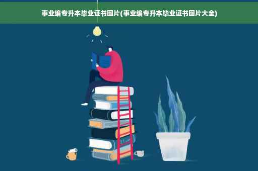 事业编专升本毕业证书图片(事业编专升本毕业证书图片大全)
