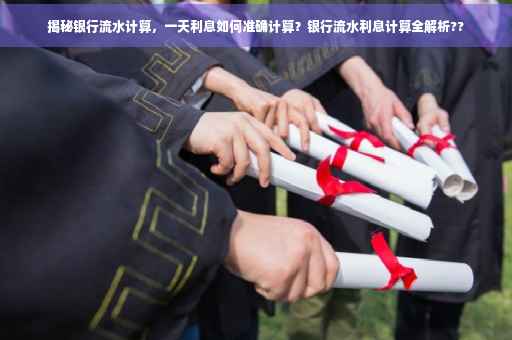 揭秘银行流水计算，一天利息如何准确计算？银行流水利息计算全解析??
