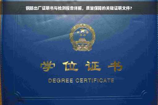 钢筋出厂证明书与检测报告详解,质量保障的关键证明文件? 钢筋出厂证明书与检测报告详解,质量保障的关键证明文件?