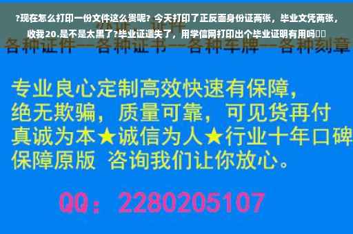 ?现在怎么打印一份文件这么贵呢？今天打印了正反面身份证两张，毕业文凭两张，收我20.是不是太黑了?毕业证遗失了，用学信网打印出个毕业证明有用吗⚡️