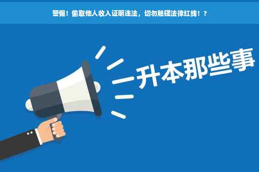 警惕！偷取他人收入证明违法，切勿触碰法律红线！?