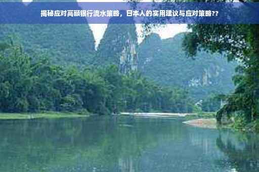 揭秘应对高额银行流水策略，日本人的实用建议与应对策略??